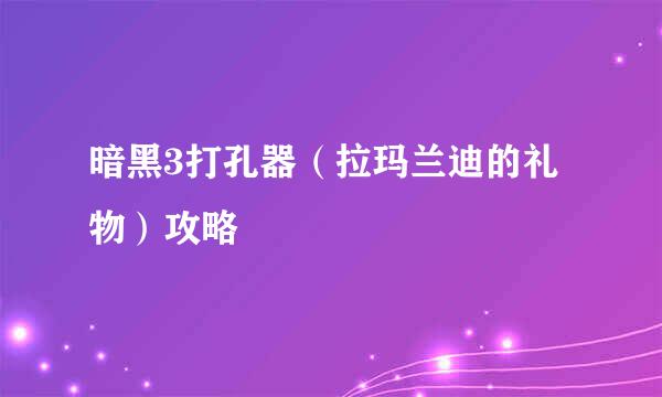 暗黑3打孔器（拉玛兰迪的礼物）攻略