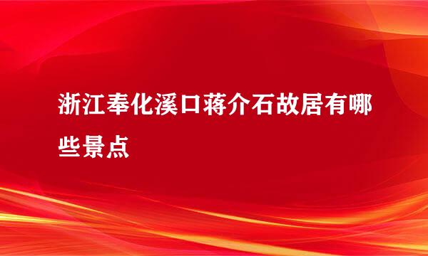 浙江奉化溪口蒋介石故居有哪些景点