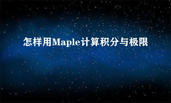 怎样用Maple计算积分与极限
