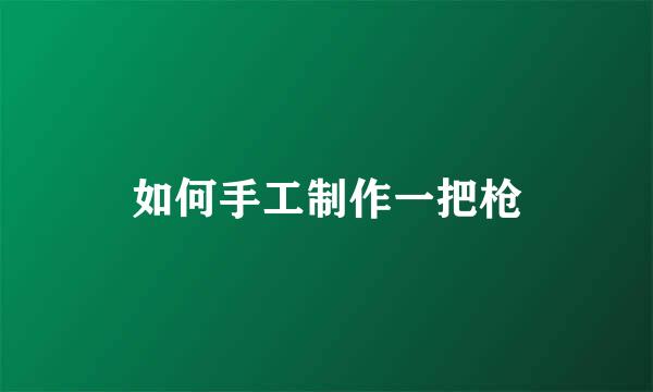 如何手工制作一把枪