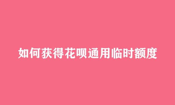 如何获得花呗通用临时额度