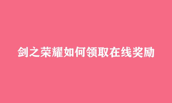 剑之荣耀如何领取在线奖励