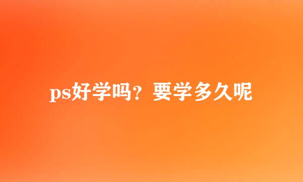 ps好学吗？要学多久呢