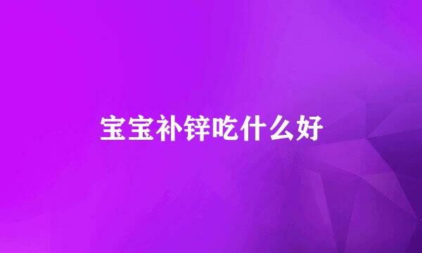 宝宝补锌吃什么好