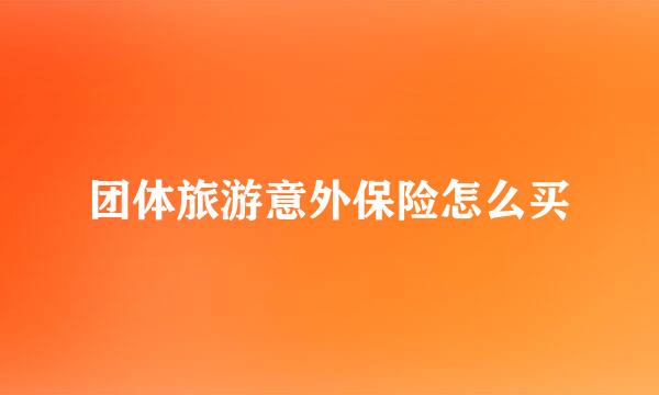 团体旅游意外保险怎么买