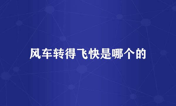 风车转得飞快是哪个的