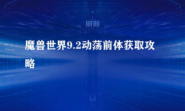 魔兽世界9.2动荡前体获取攻略