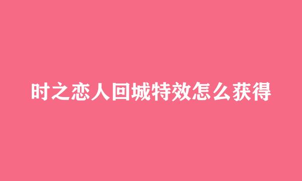 时之恋人回城特效怎么获得