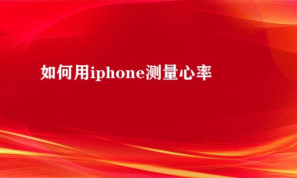 如何用iphone测量心率