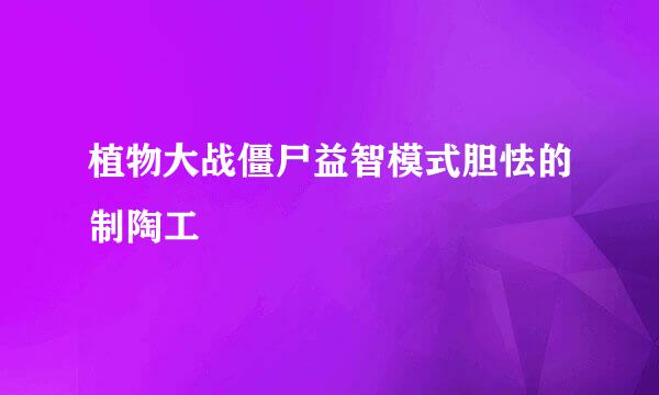 植物大战僵尸益智模式胆怯的制陶工