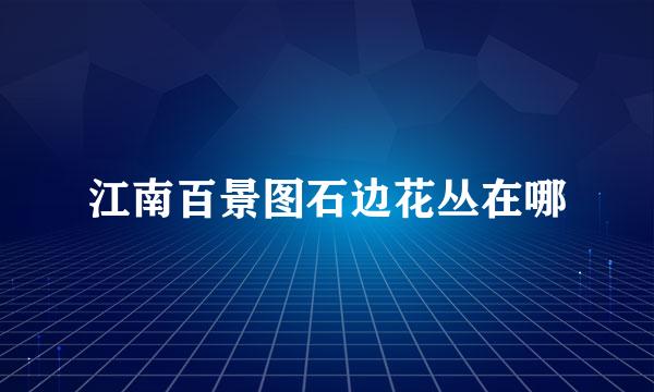 江南百景图石边花丛在哪
