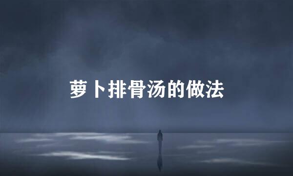 萝卜排骨汤的做法