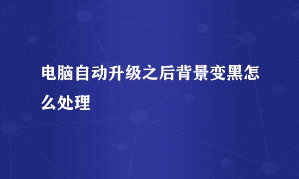 电脑自动升级之后背景变黑怎么处理