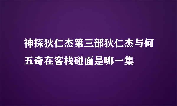 神探狄仁杰第三部狄仁杰与何五奇在客栈碰面是哪一集
