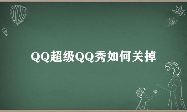 QQ超级QQ秀如何关掉
