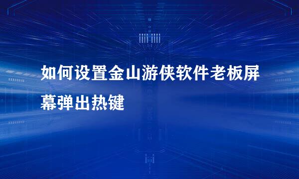 如何设置金山游侠软件老板屏幕弹出热键