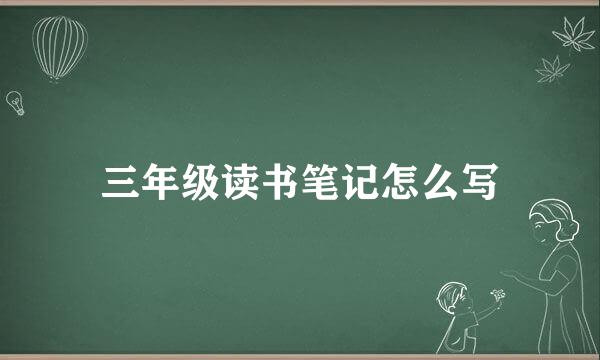 三年级读书笔记怎么写