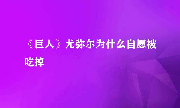 《巨人》尤弥尔为什么自愿被吃掉