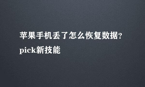 苹果手机丢了怎么恢复数据？pick新技能