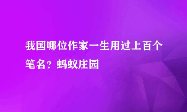 我国哪位作家一生用过上百个笔名？蚂蚁庄园