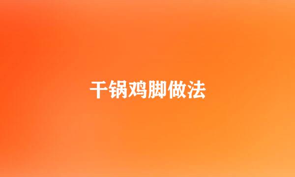 干锅鸡脚做法