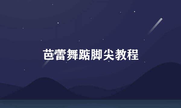 芭蕾舞踮脚尖教程