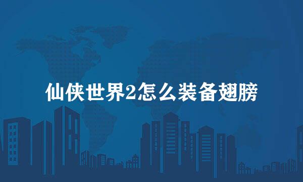 仙侠世界2怎么装备翅膀