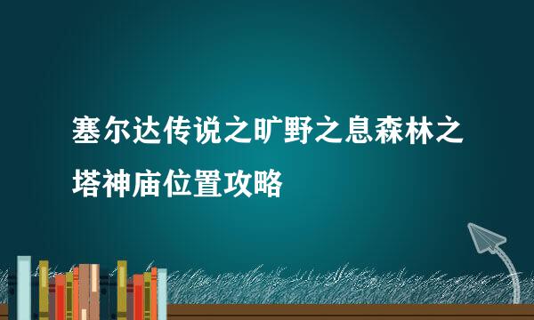 塞尔达传说之旷野之息森林之塔神庙位置攻略
