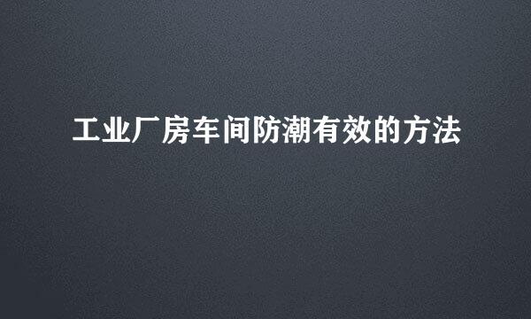 工业厂房车间防潮有效的方法