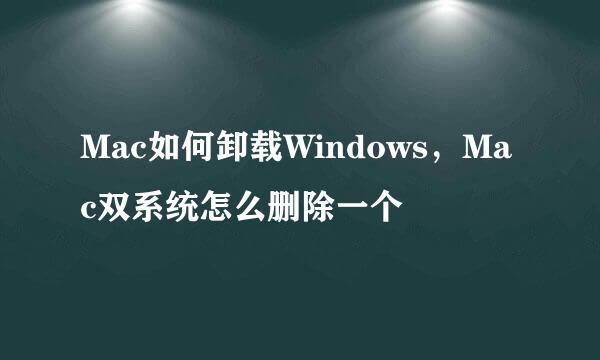 Mac如何卸载Windows，Mac双系统怎么删除一个