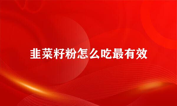 韭菜籽粉怎么吃最有效