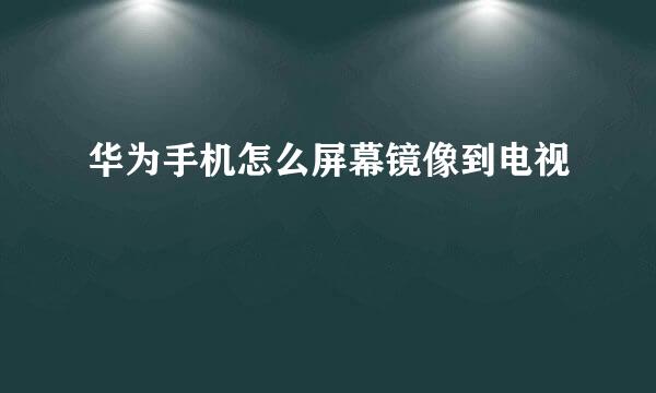 华为手机怎么屏幕镜像到电视