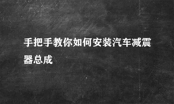 手把手教你如何安装汽车减震器总成