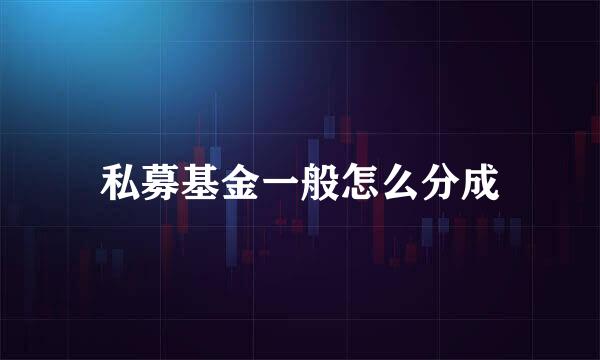 私募基金一般怎么分成