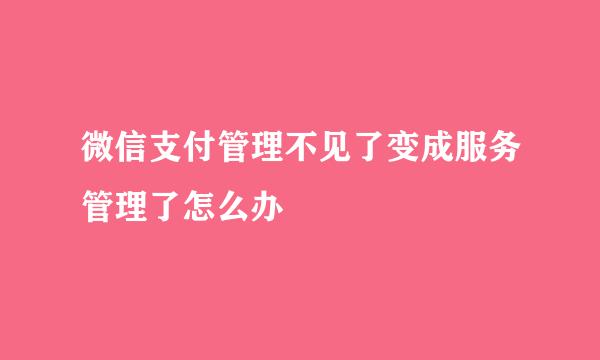 微信支付管理不见了变成服务管理了怎么办