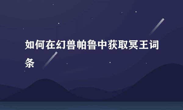 如何在幻兽帕鲁中获取冥王词条