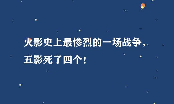 火影史上最惨烈的一场战争，五影死了四个！
