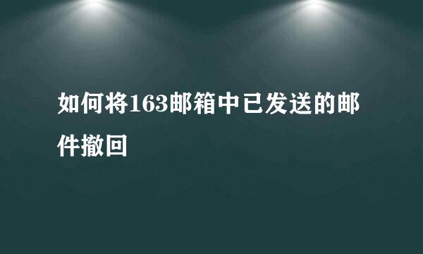 如何将163邮箱中已发送的邮件撤回