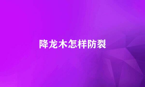 降龙木怎样防裂