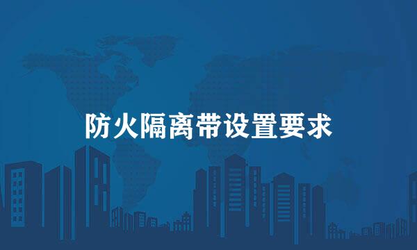 防火隔离带设置要求