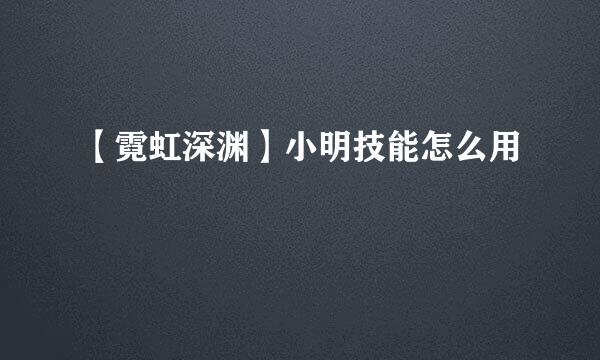 【霓虹深渊】小明技能怎么用