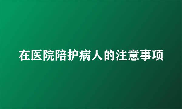 在医院陪护病人的注意事项