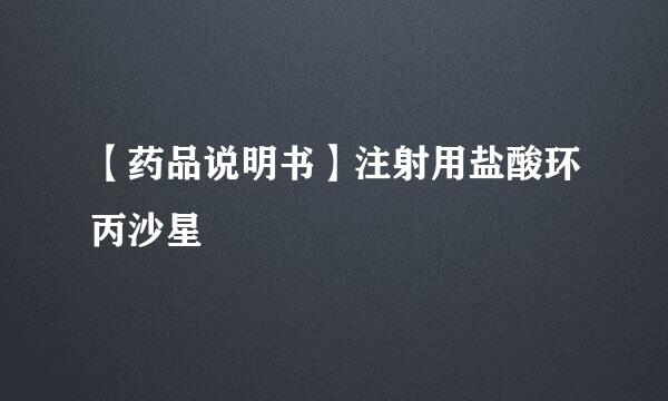 【药品说明书】注射用盐酸环丙沙星