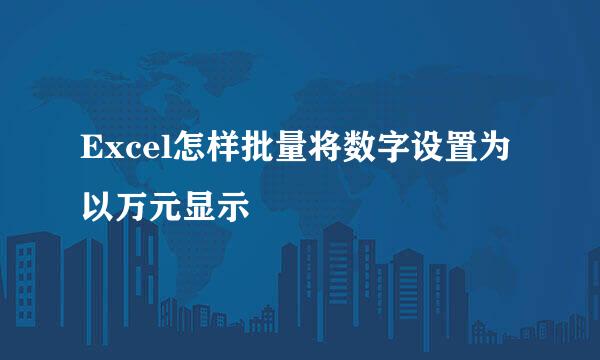 Excel怎样批量将数字设置为以万元显示