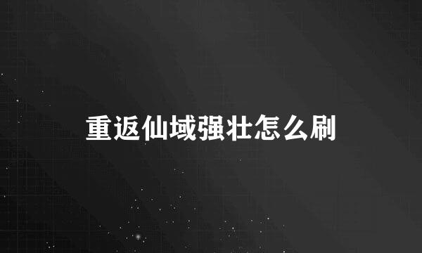 重返仙域强壮怎么刷