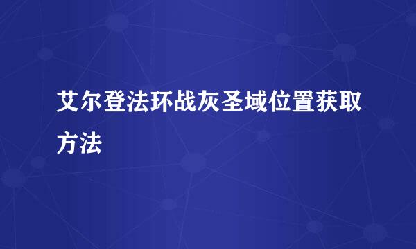 艾尔登法环战灰圣域位置获取方法