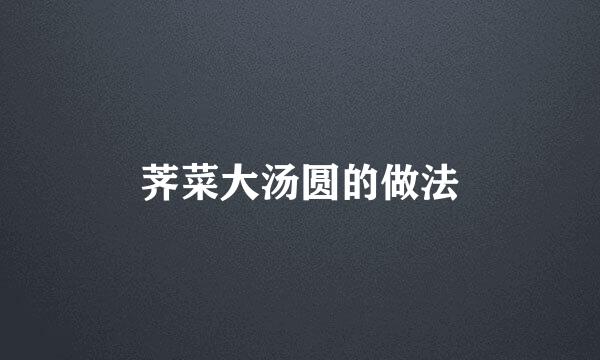 荠菜大汤圆的做法