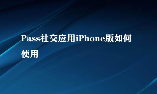 Pass社交应用iPhone版如何使用