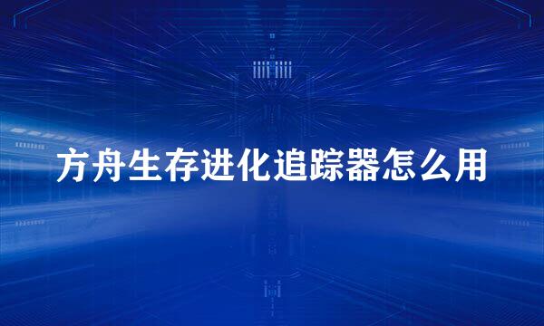 方舟生存进化追踪器怎么用