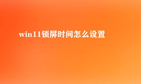 win11锁屏时间怎么设置